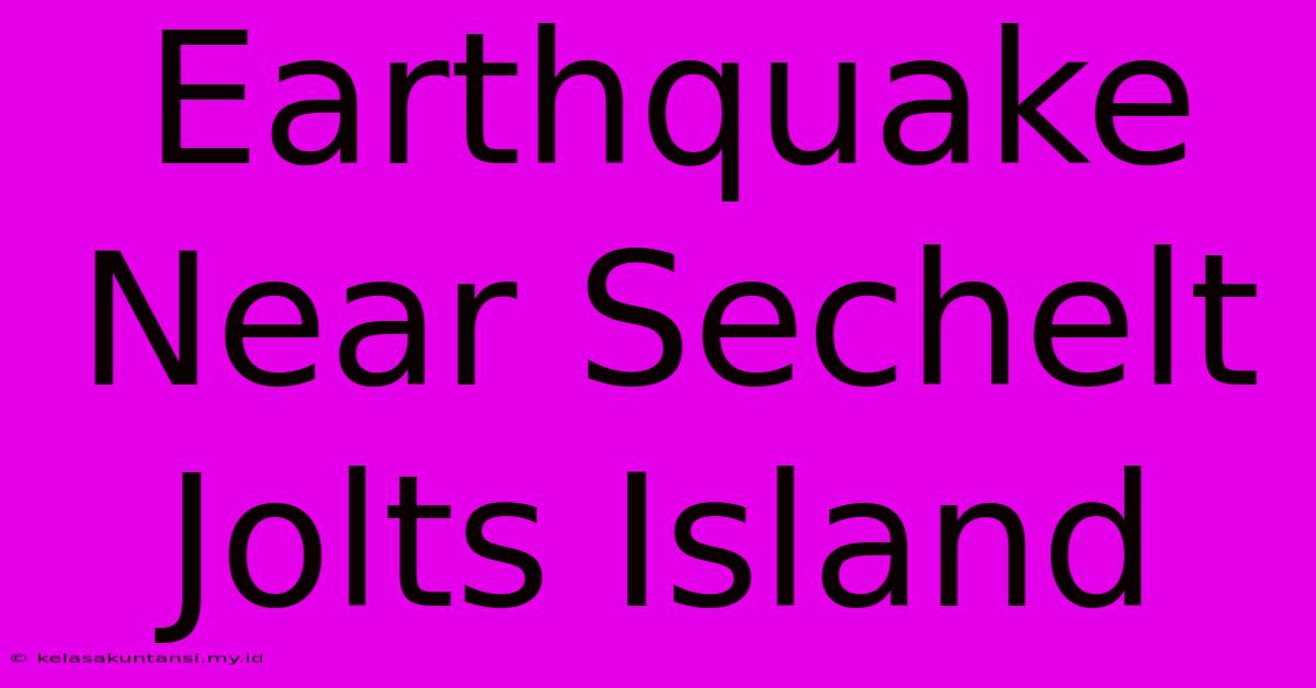 Earthquake Near Sechelt Jolts Island