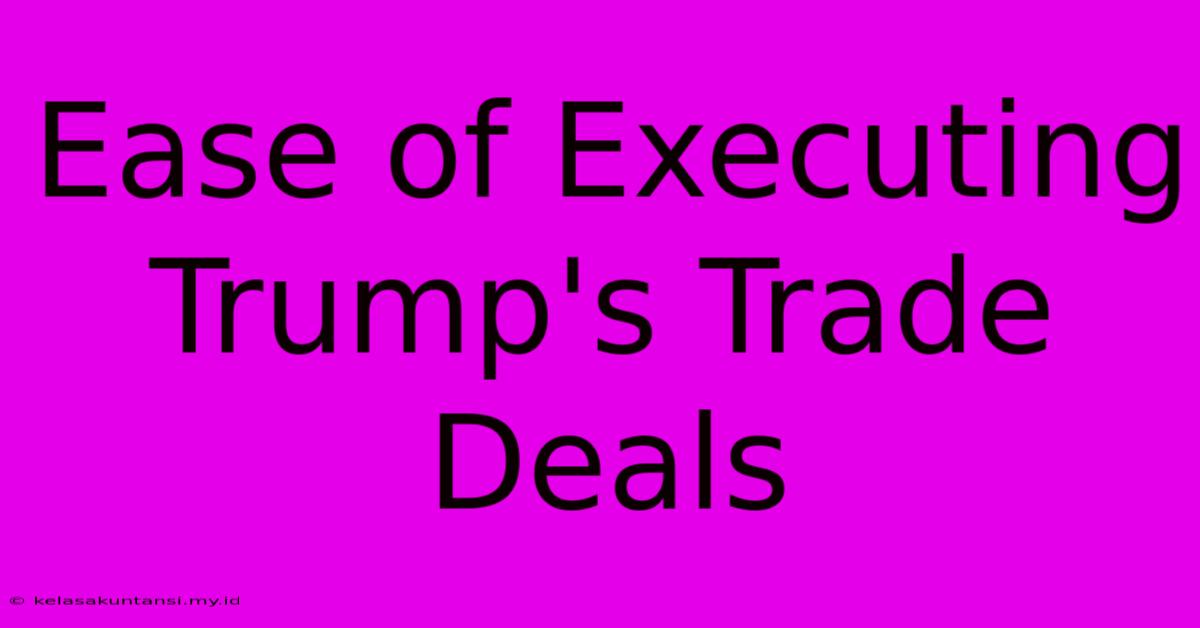 Ease Of Executing Trump's Trade Deals