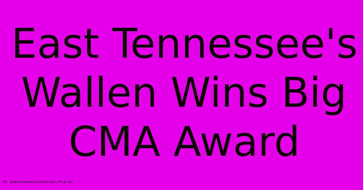 East Tennessee's Wallen Wins Big CMA Award