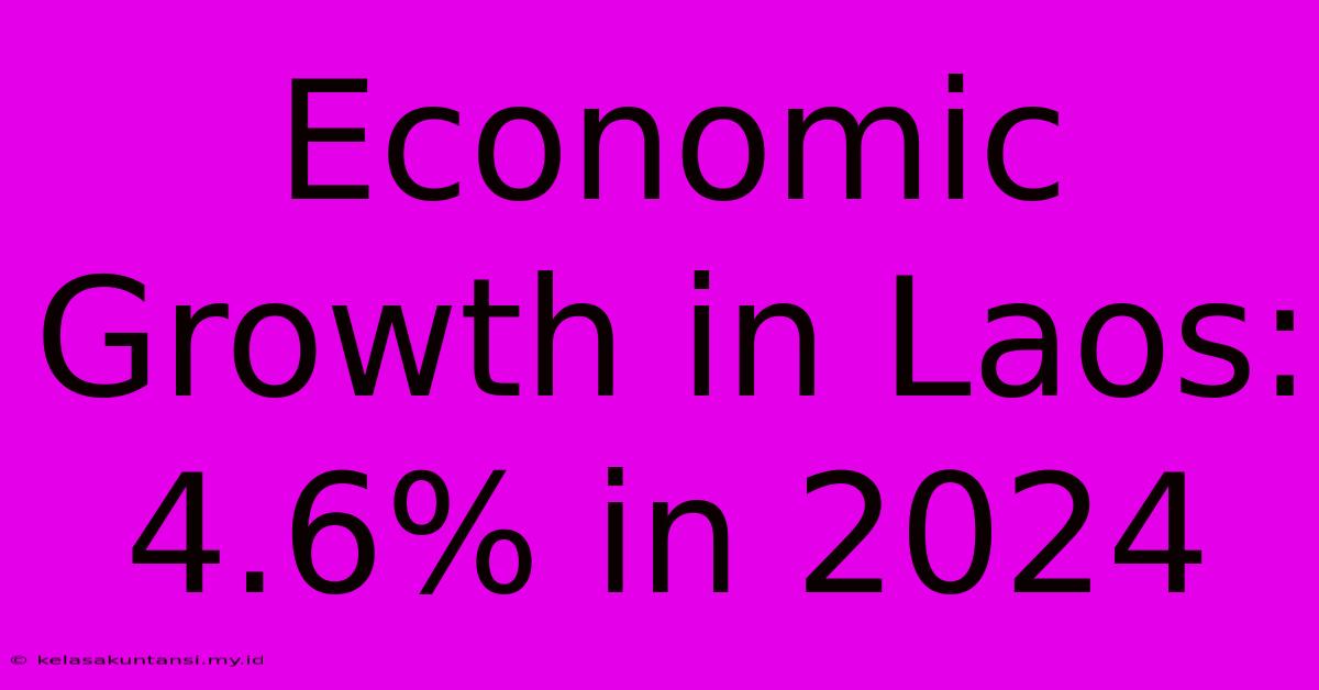 Economic Growth In Laos: 4.6% In 2024