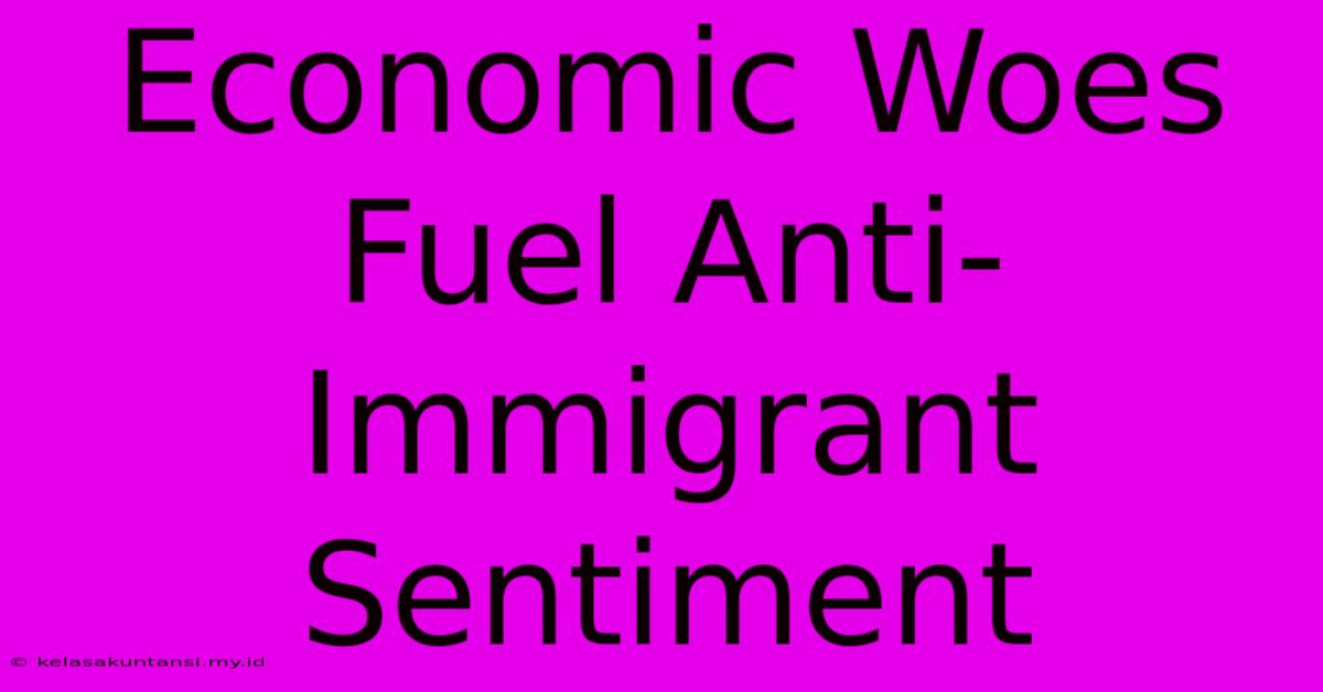 Economic Woes Fuel Anti-Immigrant Sentiment