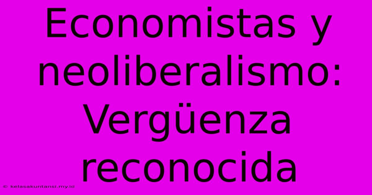 Economistas Y Neoliberalismo:  Vergüenza Reconocida