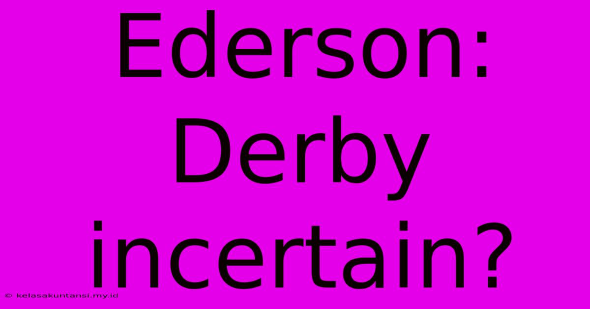 Ederson: Derby Incertain?