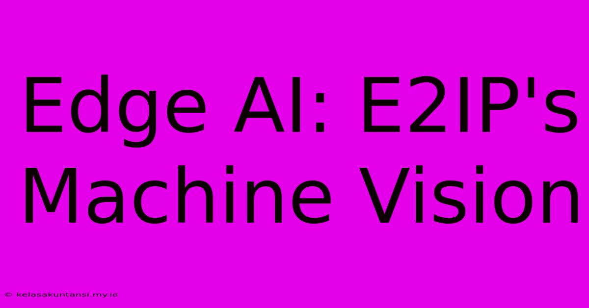 Edge AI: E2IP's Machine Vision