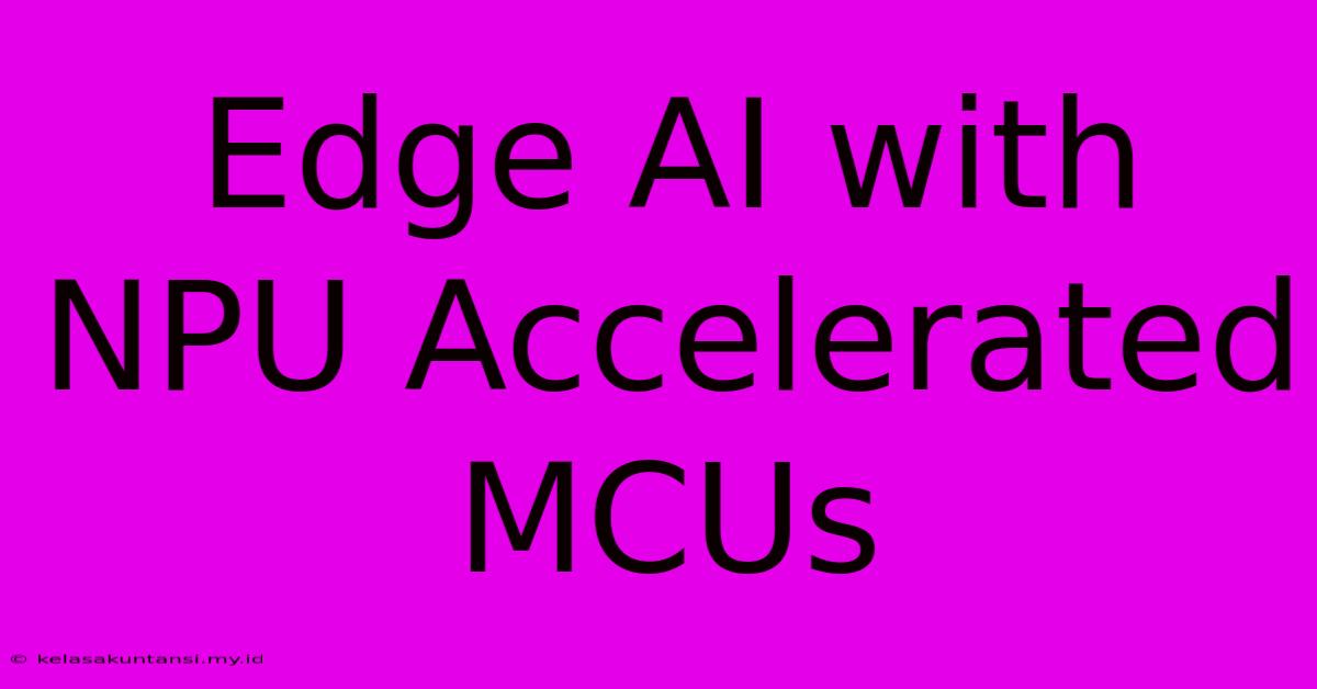 Edge AI With NPU Accelerated MCUs