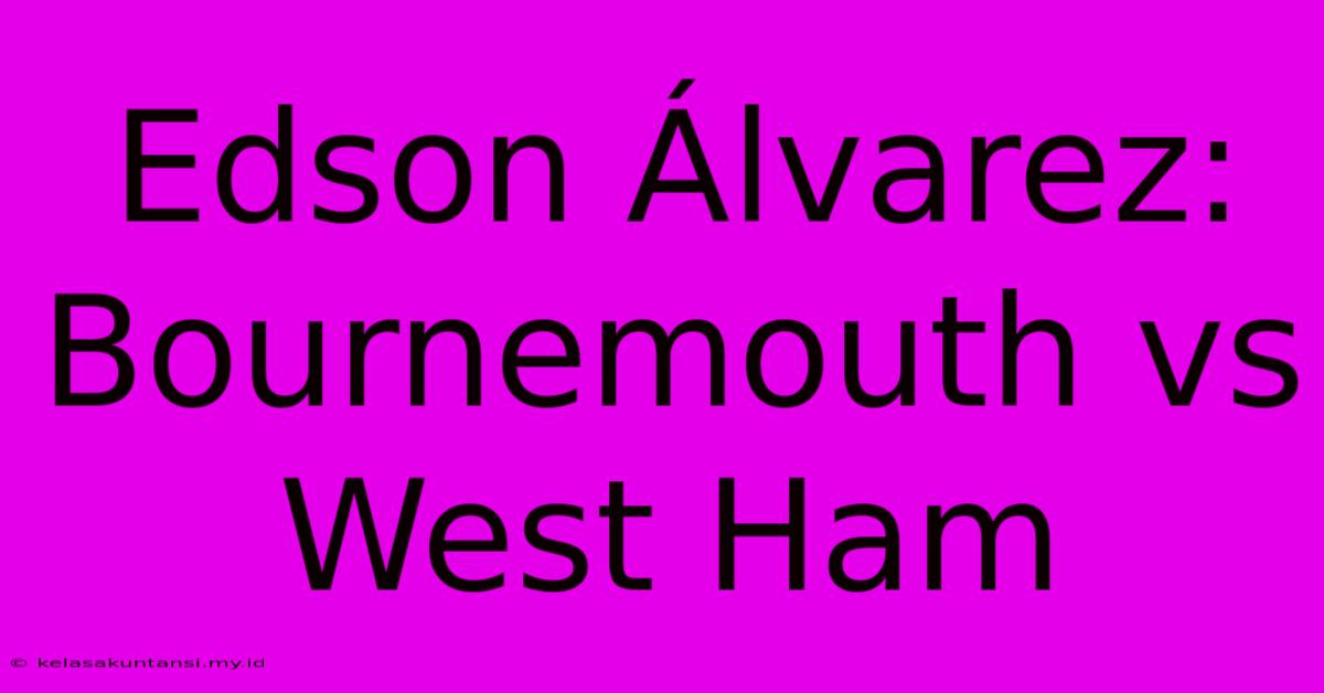 Edson Álvarez: Bournemouth Vs West Ham