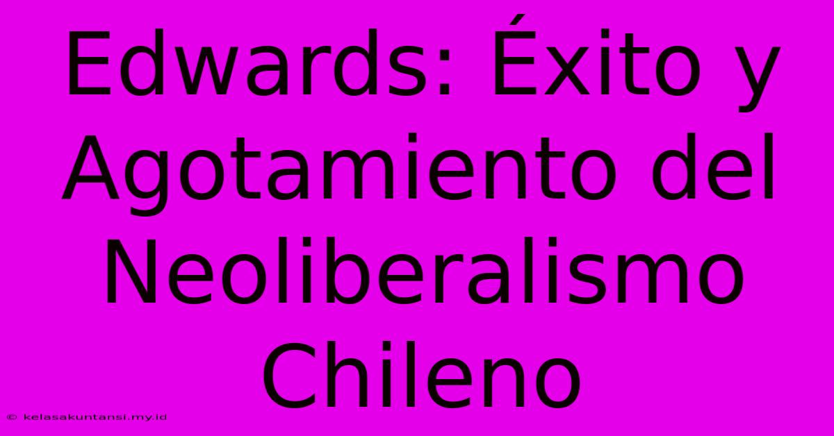 Edwards: Éxito Y Agotamiento Del Neoliberalismo Chileno