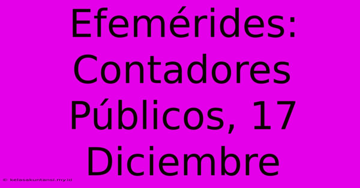 Efemérides: Contadores Públicos, 17 Diciembre