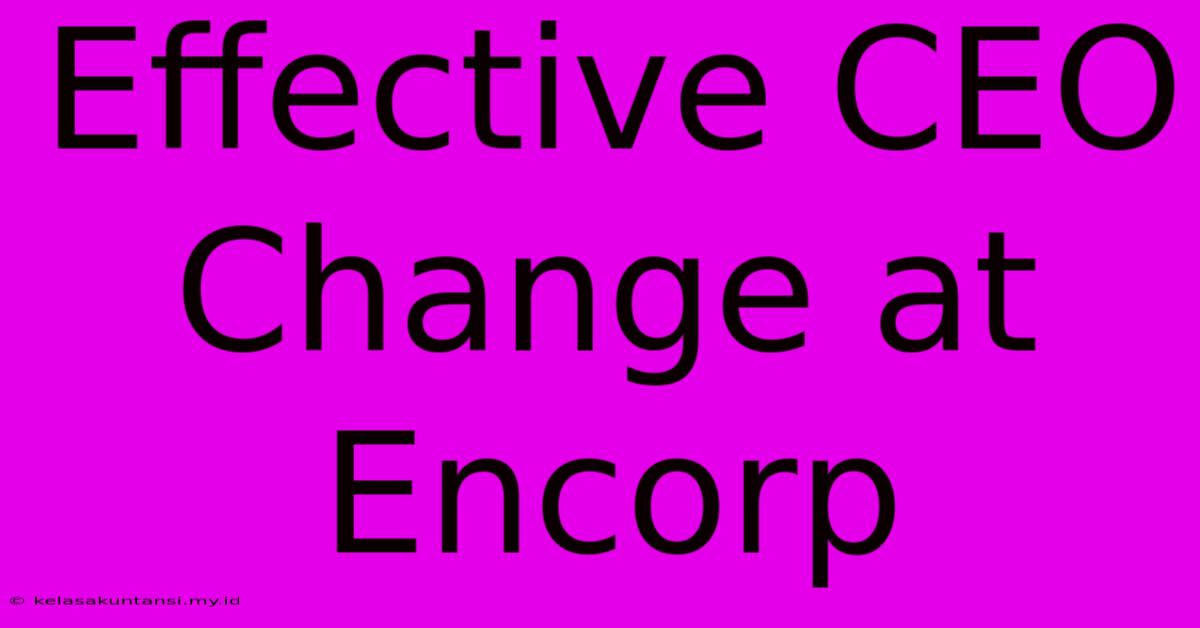 Effective CEO Change At Encorp