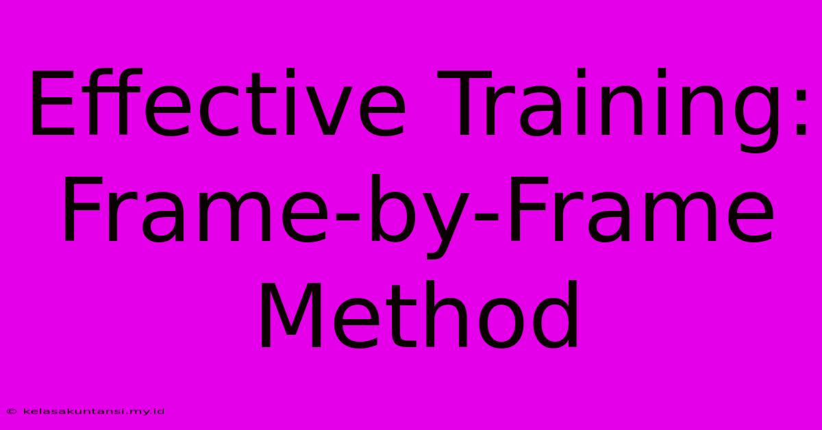 Effective Training: Frame-by-Frame Method