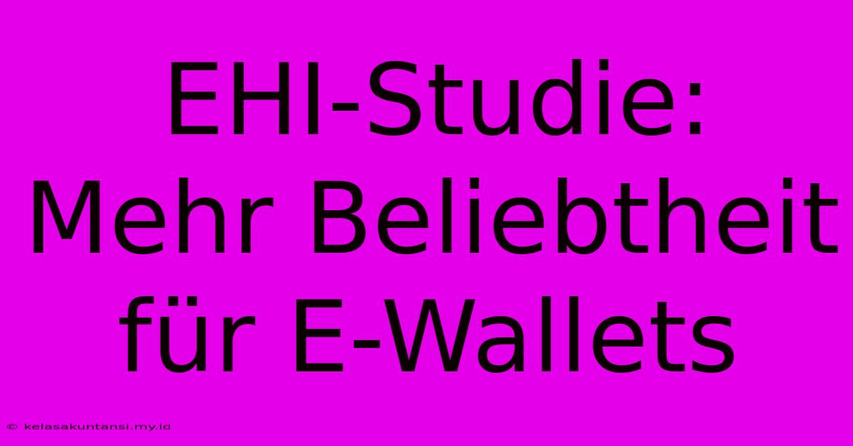 EHI-Studie: Mehr Beliebtheit Für E-Wallets