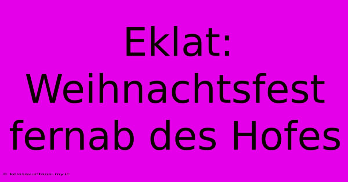 Eklat:  Weihnachtsfest  Fernab Des Hofes