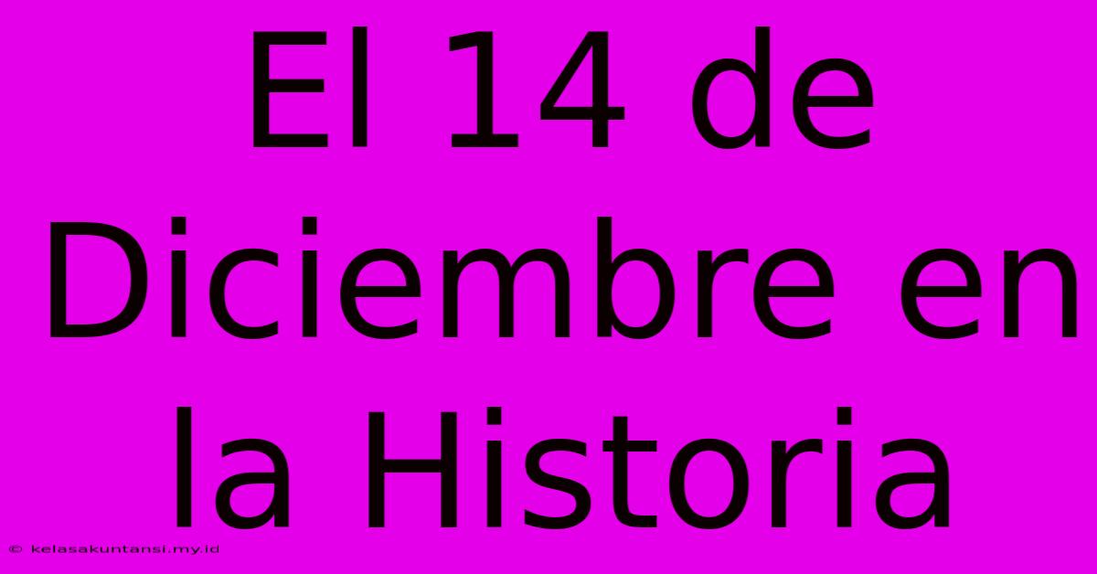 El 14 De Diciembre En La Historia