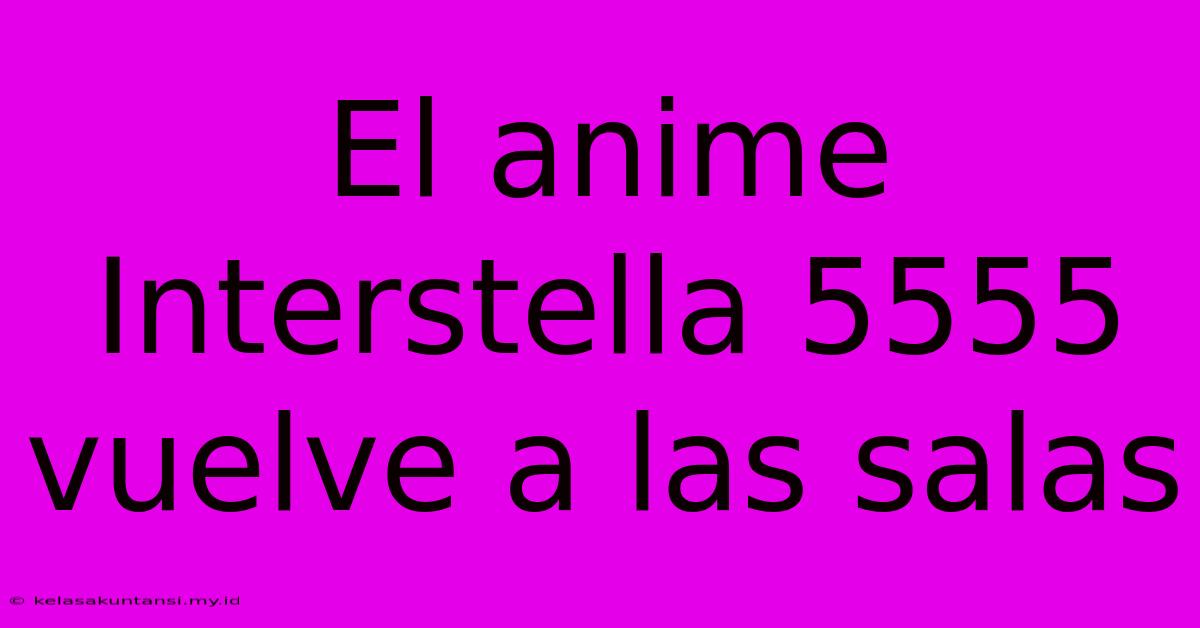 El Anime Interstella 5555 Vuelve A Las Salas