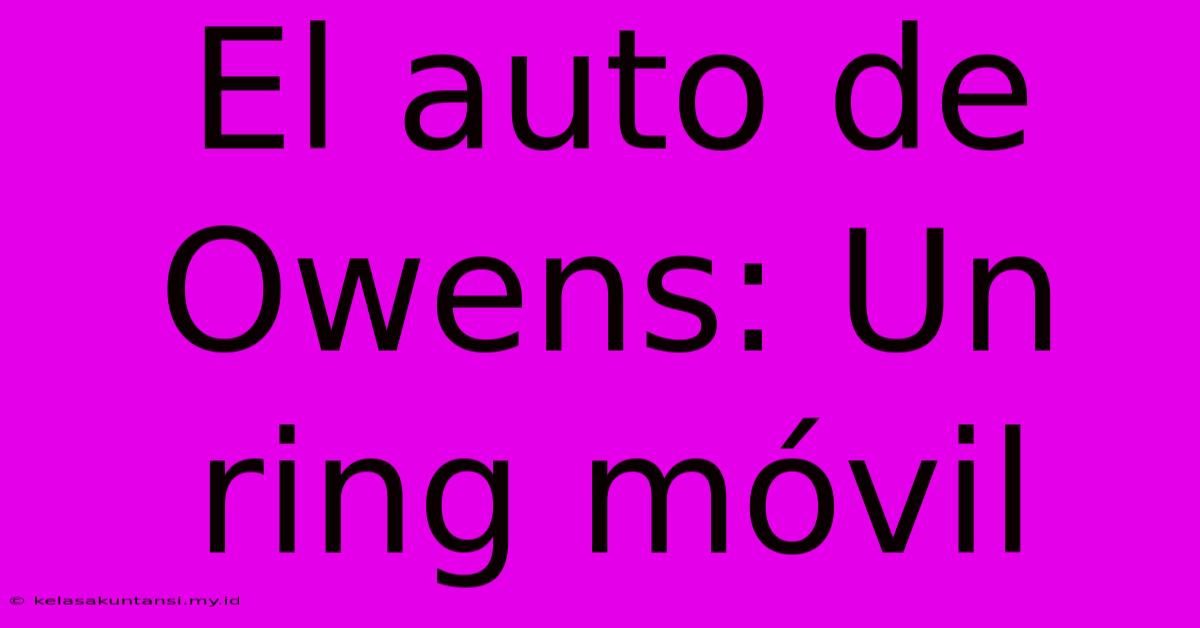 El Auto De Owens: Un Ring Móvil