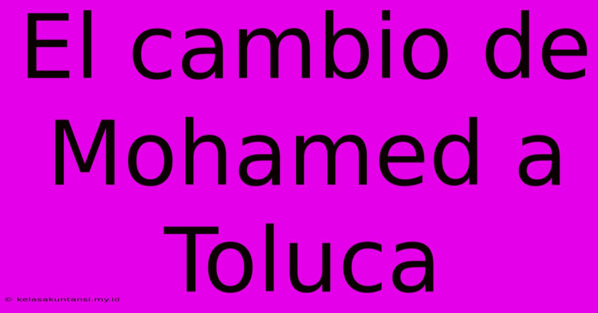 El Cambio De Mohamed A Toluca