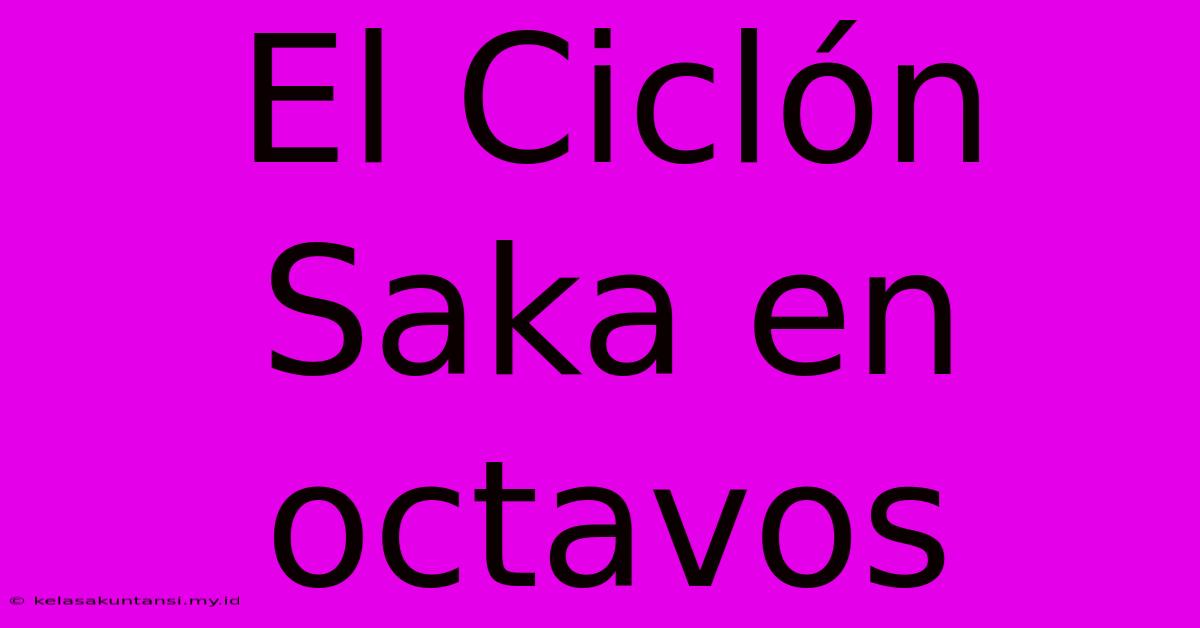 El Ciclón Saka En Octavos