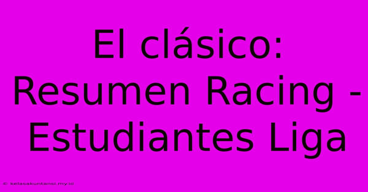 El Clásico: Resumen Racing - Estudiantes Liga