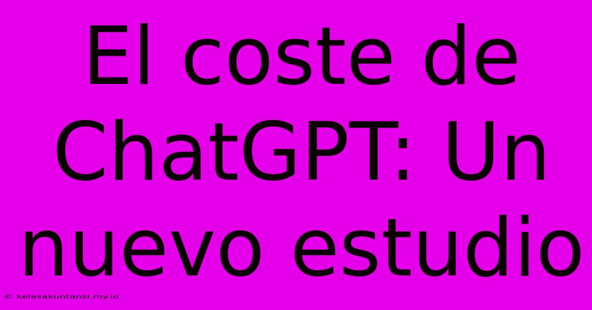 El Coste De ChatGPT: Un Nuevo Estudio