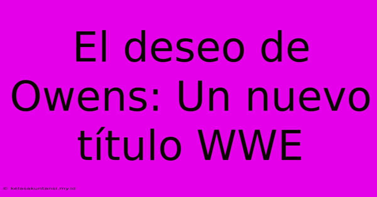 El Deseo De Owens: Un Nuevo Título WWE