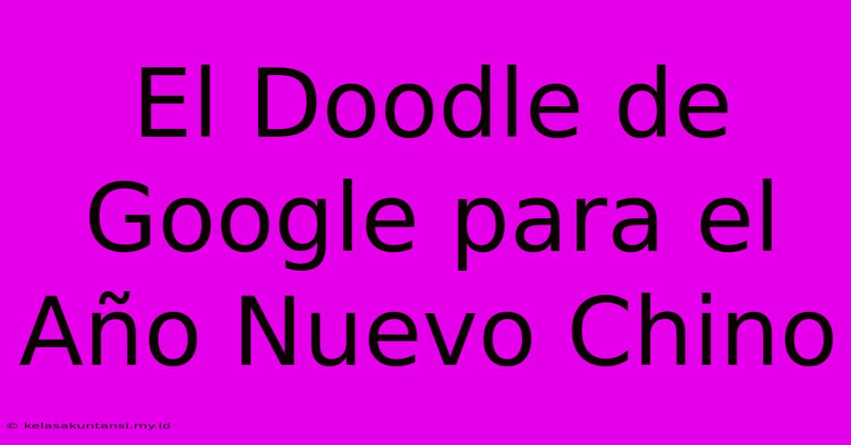 El Doodle De Google Para El Año Nuevo Chino