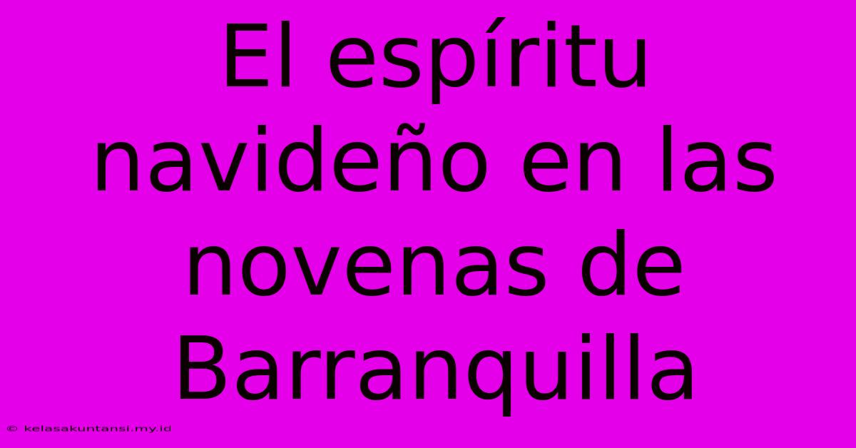 El Espíritu Navideño En Las Novenas De Barranquilla