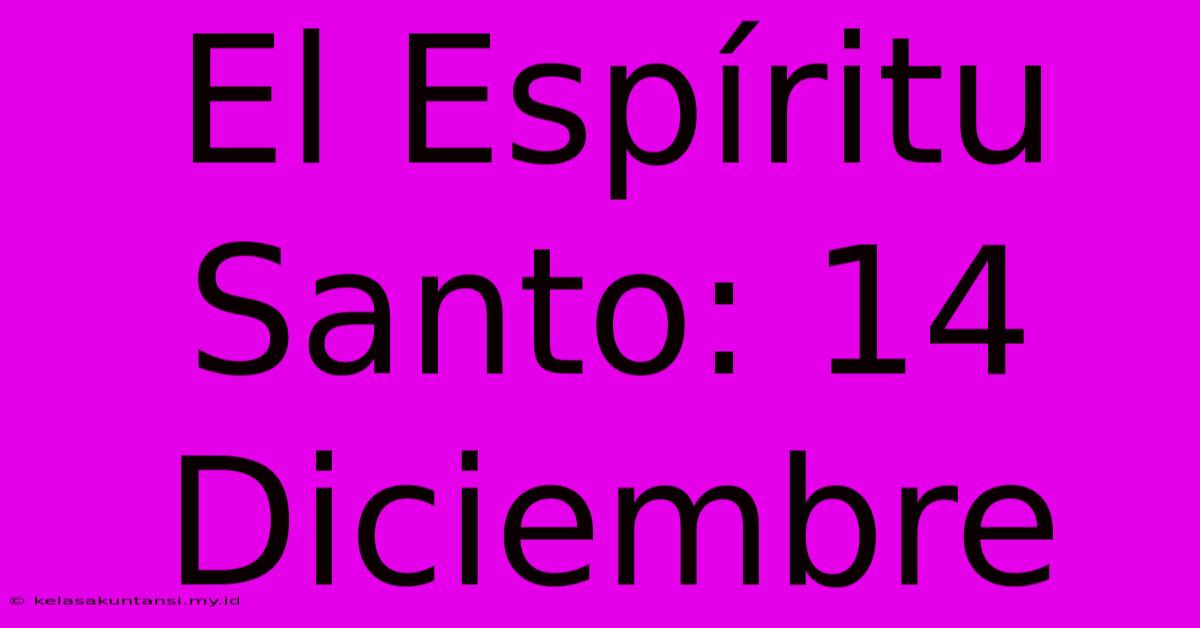 El Espíritu Santo: 14 Diciembre