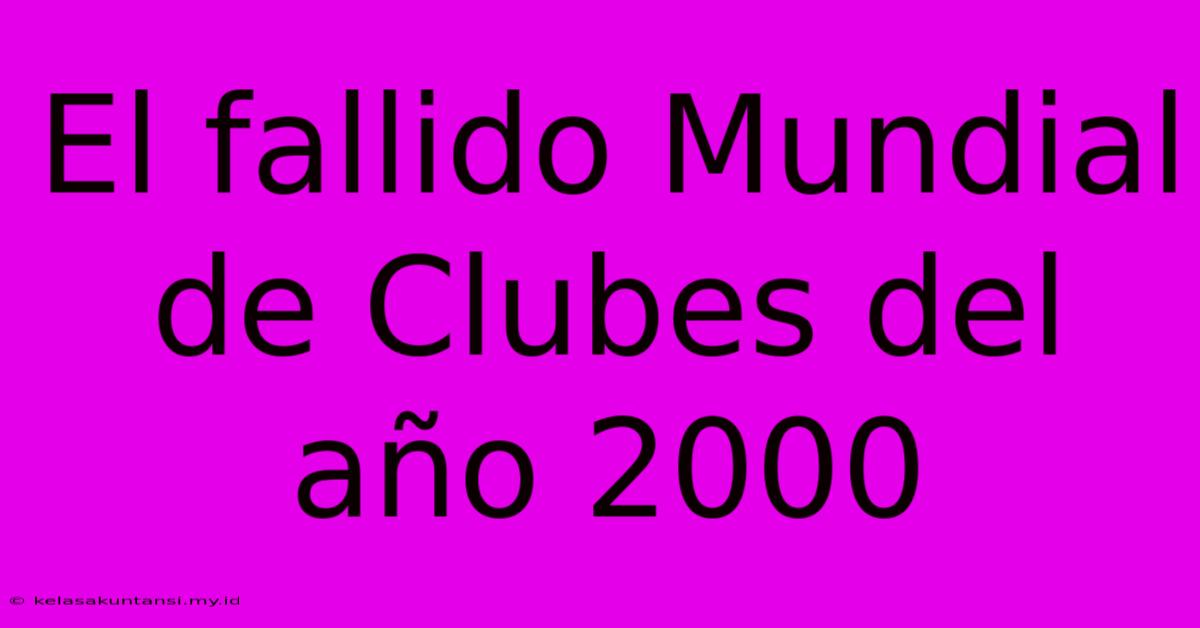 El Fallido Mundial De Clubes Del Año 2000