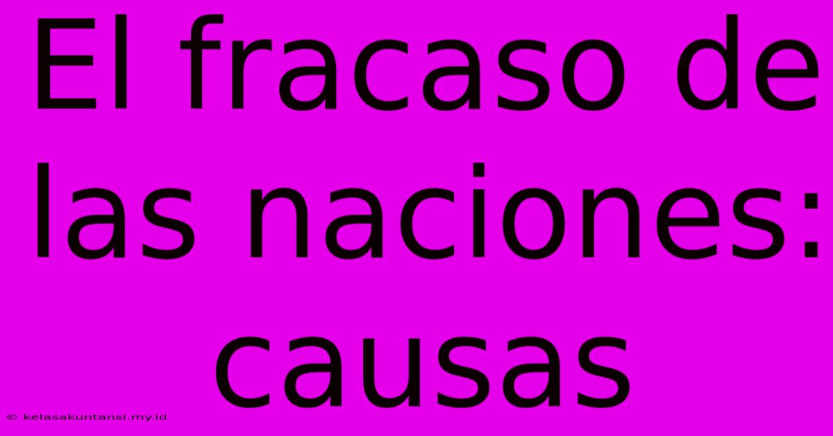 El Fracaso De Las Naciones: Causas