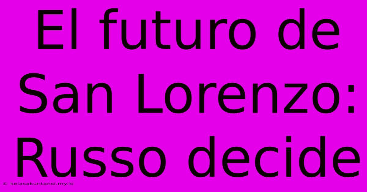 El Futuro De San Lorenzo: Russo Decide