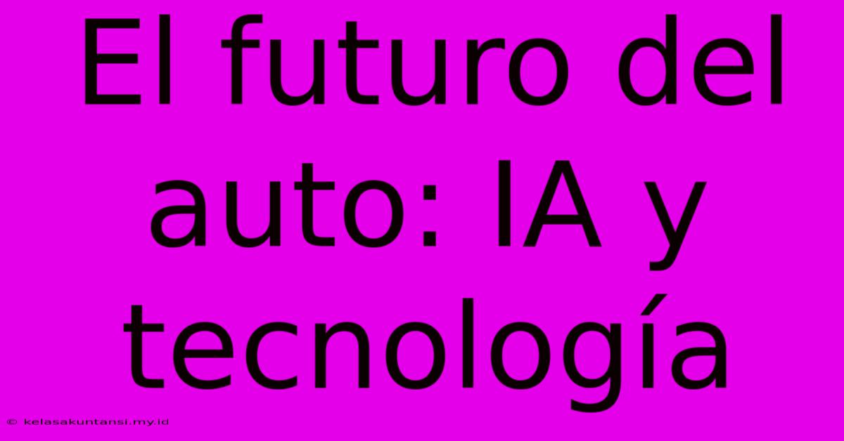 El Futuro Del Auto: IA Y Tecnología