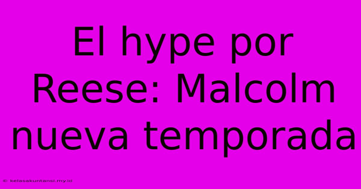 El Hype Por Reese: Malcolm Nueva Temporada