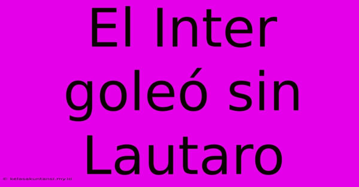 El Inter Goleó Sin Lautaro