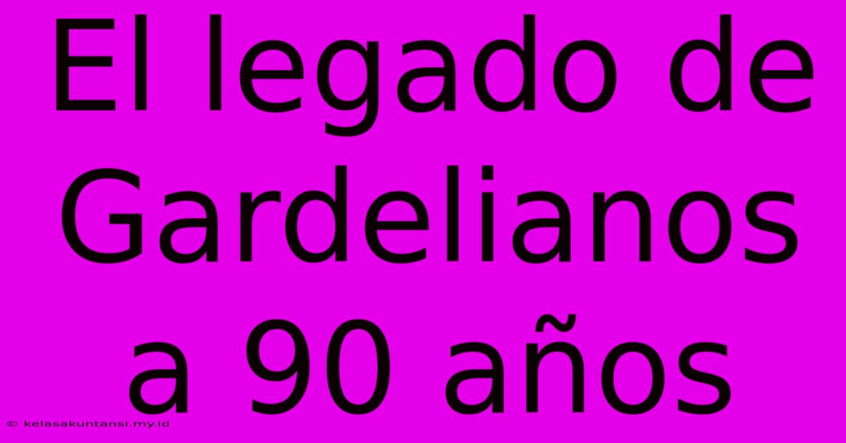 El Legado De Gardelianos A 90 Años