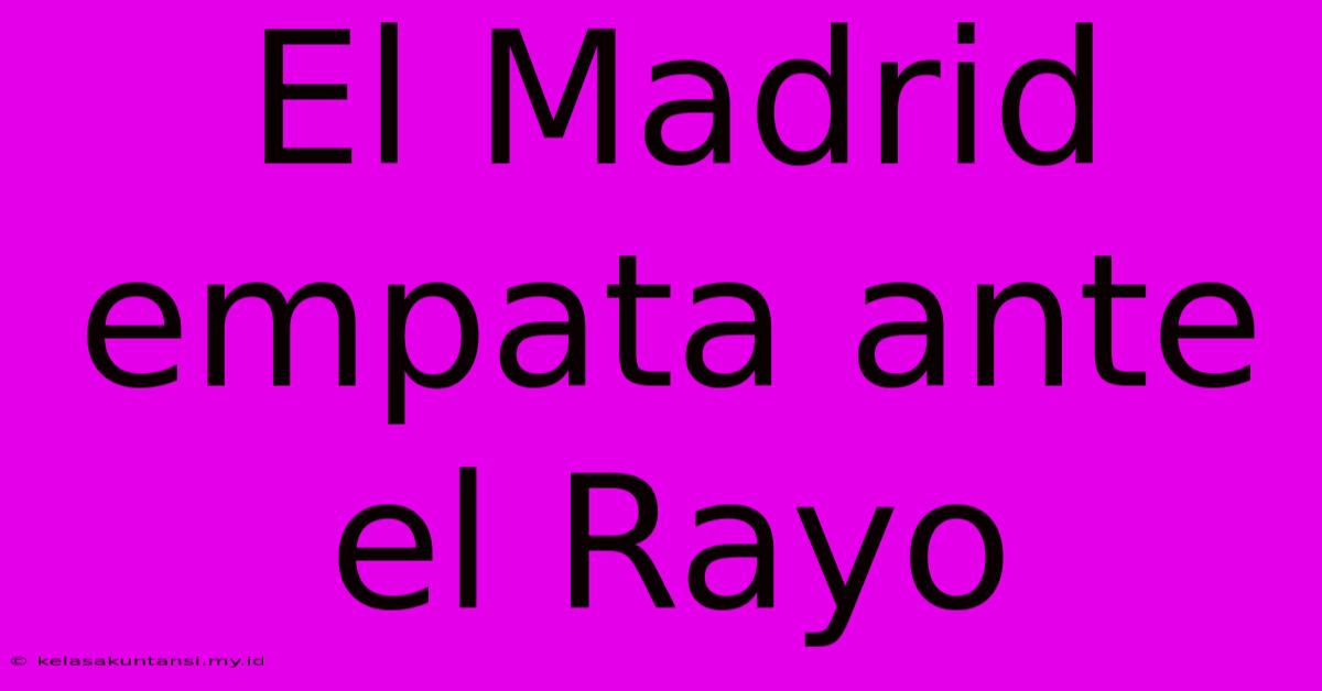 El Madrid Empata Ante El Rayo