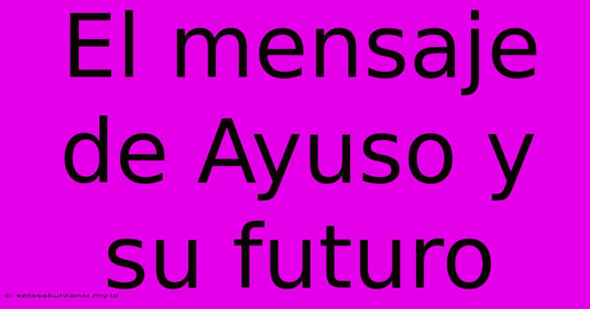 El Mensaje De Ayuso Y Su Futuro