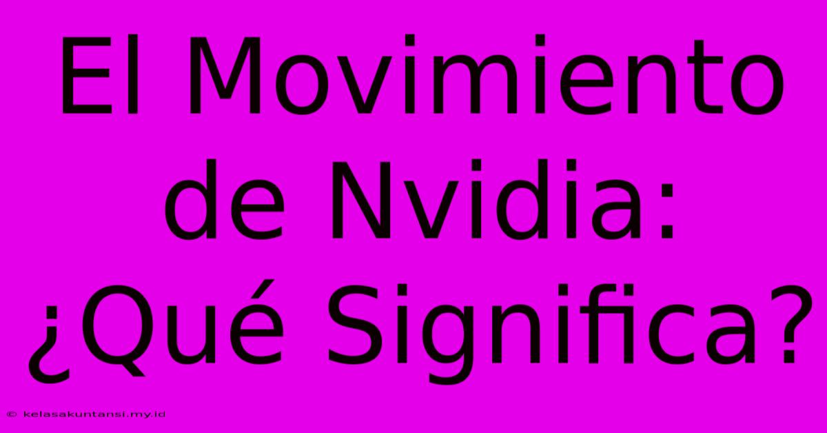 El Movimiento De Nvidia: ¿Qué Significa?