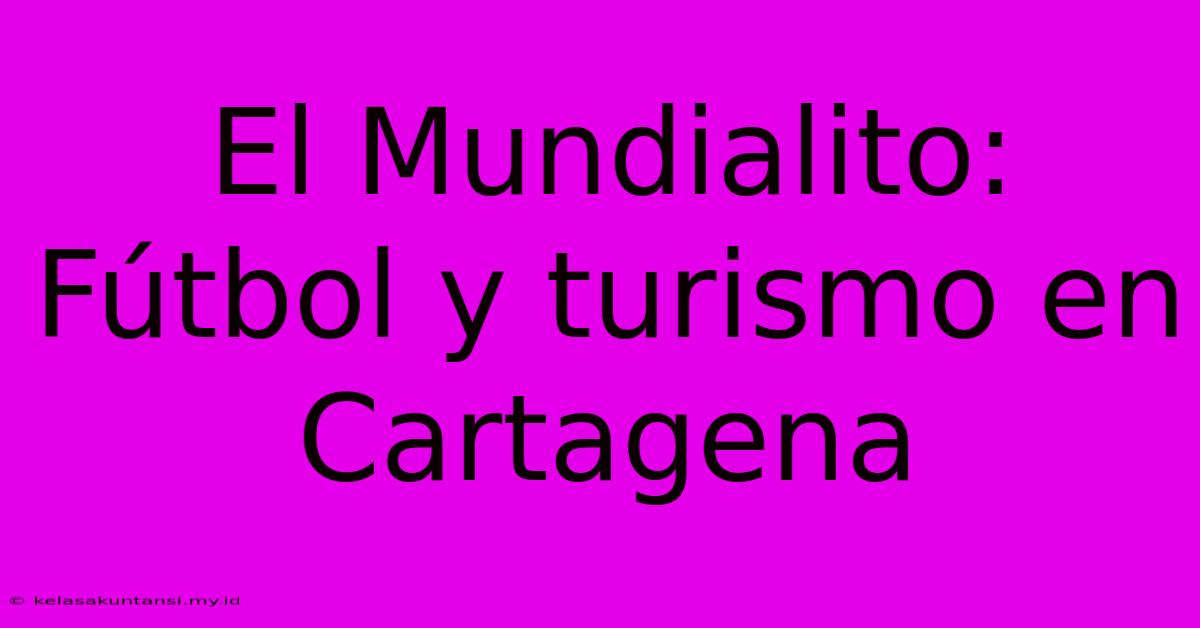 El Mundialito: Fútbol Y Turismo En Cartagena