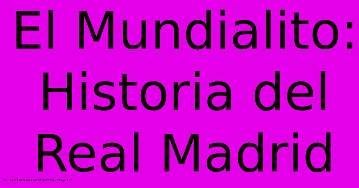 El Mundialito: Historia Del Real Madrid