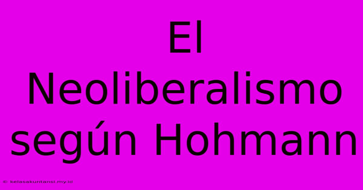 El Neoliberalismo Según Hohmann