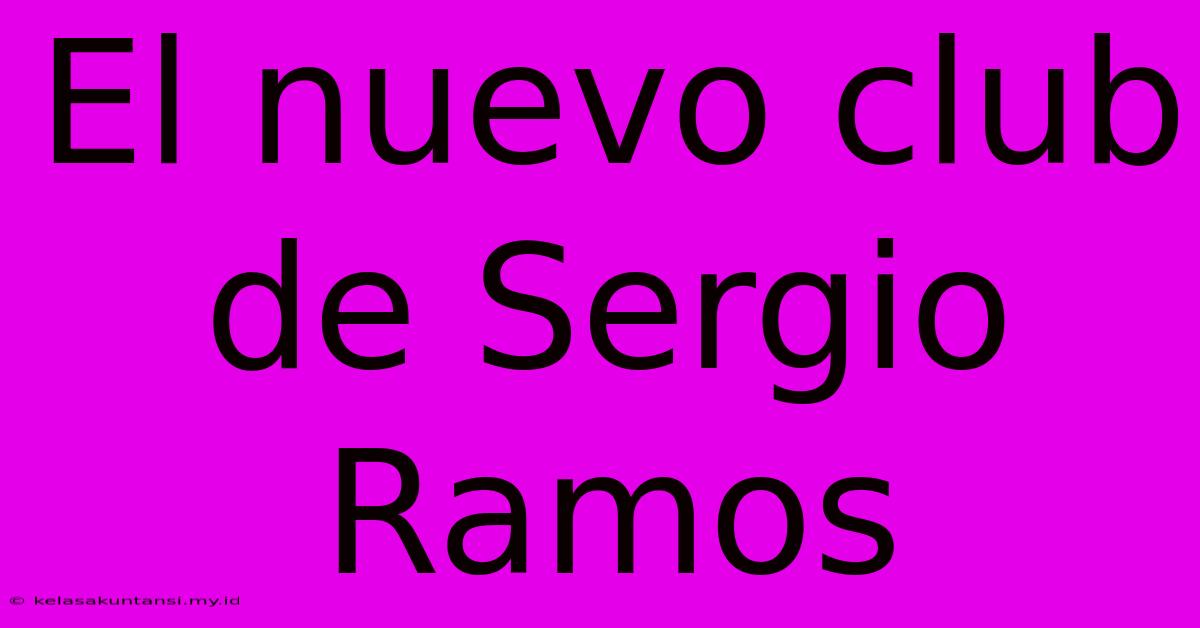 El Nuevo Club De Sergio Ramos