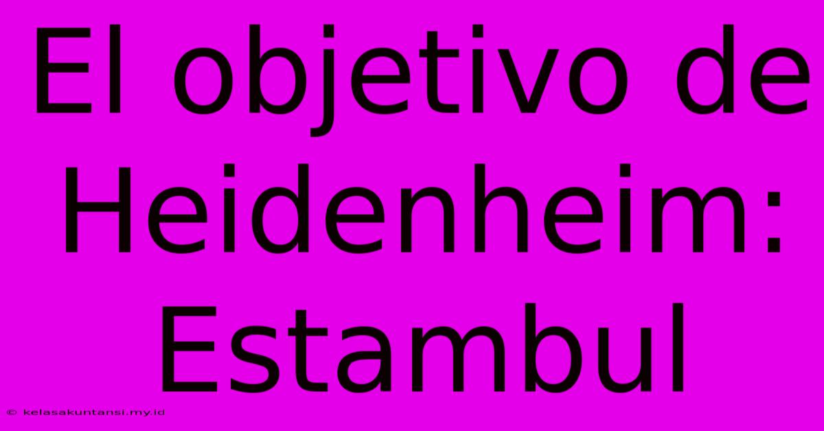 El Objetivo De Heidenheim: Estambul