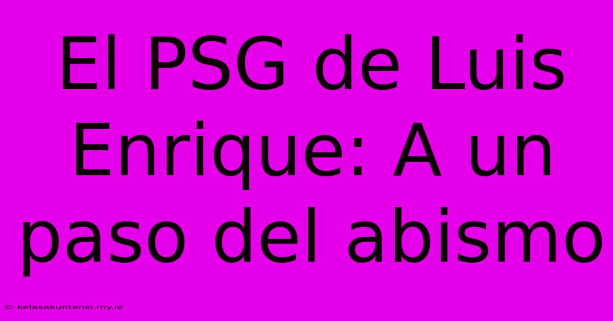 El PSG De Luis Enrique: A Un Paso Del Abismo