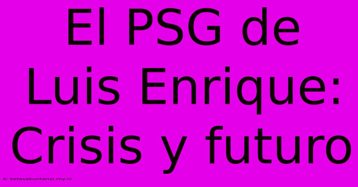 El PSG De Luis Enrique: Crisis Y Futuro