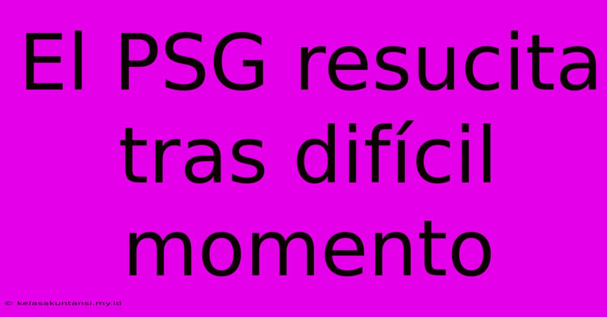 El PSG Resucita Tras Difícil Momento