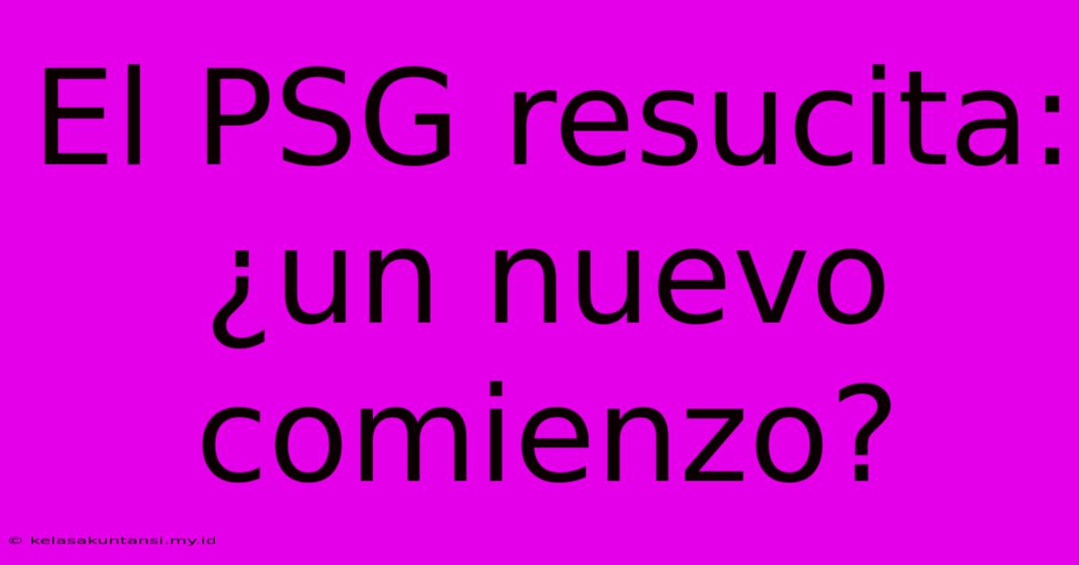 El PSG Resucita: ¿un Nuevo Comienzo?