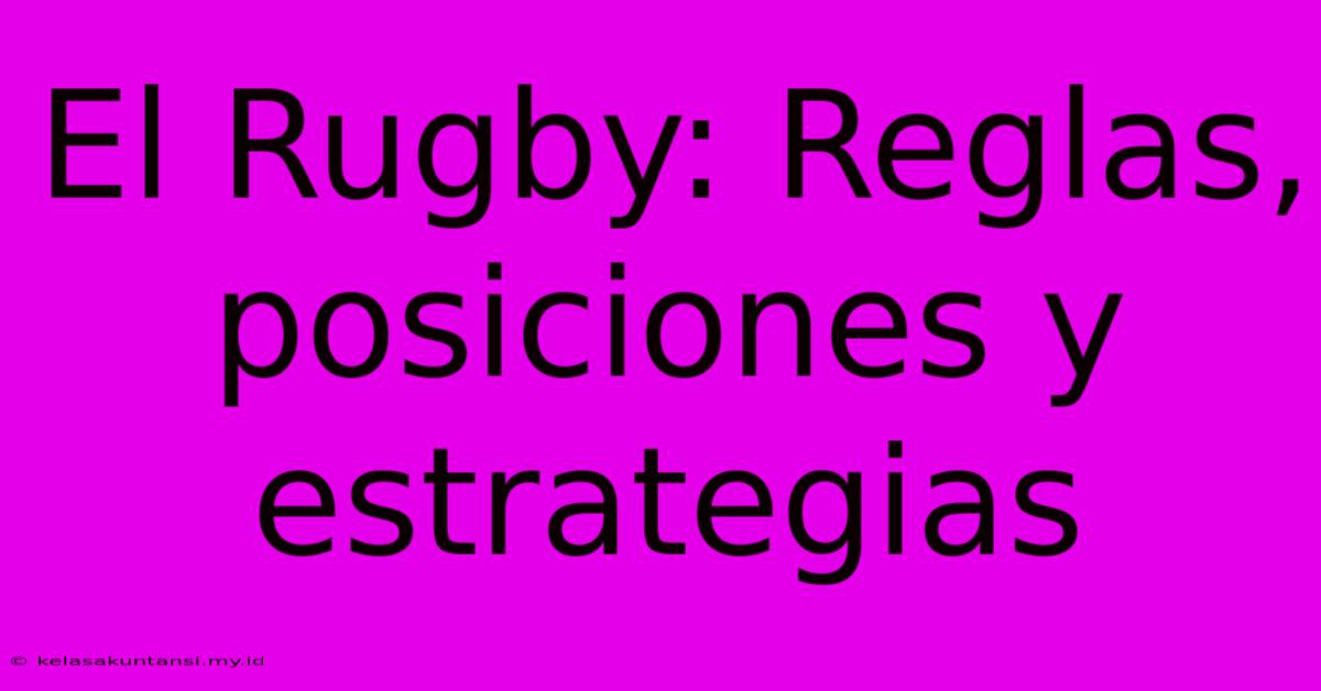 El Rugby: Reglas, Posiciones Y Estrategias