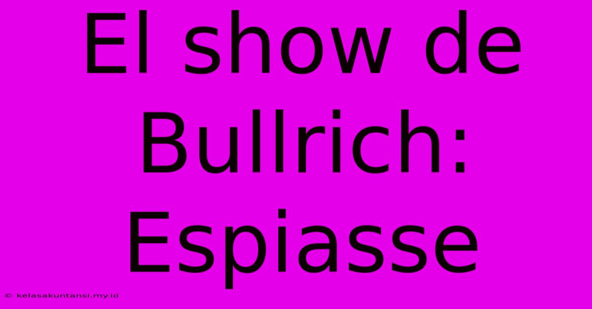 El Show De Bullrich: Espiasse