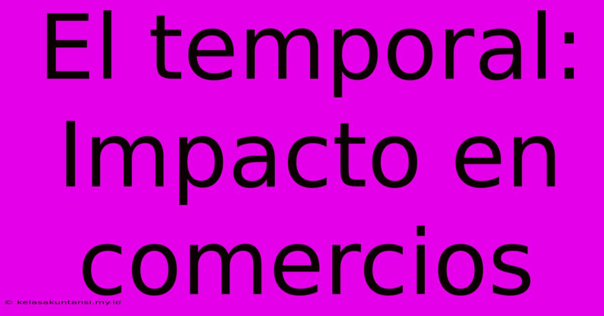 El Temporal: Impacto En Comercios