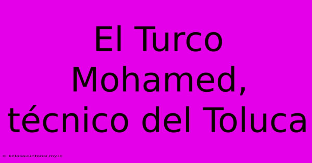 El Turco Mohamed, Técnico Del Toluca